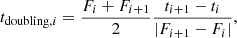 Mathematical equation: $$ \begin{aligned} t_{\mathrm{doubling},i}=\frac{F_{i}+F_{i+1}}{2}\frac{t_{i+1}-t_{i}}{|F_{i+1}-F_{i}|}, \end{aligned} $$