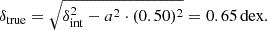 Mathematical equation: $$ \begin{aligned} \delta _{\rm true} = \sqrt{\delta _{\mathrm{int} }^2 - a^2 \cdot (0.50)^2} = 0.65\,\mathrm{dex}. \end{aligned} $$