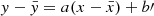 Mathematical equation: $ y-\bar{y} = a(x -\bar{x}) + b{\prime} $
