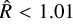 Mathematical equation: $\hat R < 1.01$