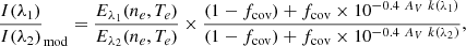 Mathematical equation: $$ \begin{aligned} \frac{I(\lambda _1)}{I(\lambda _2)}_{\mathrm{mod} } = \frac{E_{\lambda _1}(n_{e}, T_e)}{E_{\lambda _2}(n_{e}, T_e)} \times \frac{(1-f_{\rm cov}) + f_{\rm cov} \times 10^{-0.4 \ A_V \ k(\lambda _1)}}{(1-f_{\rm cov}) + f_{\rm cov} \times 10^{-0.4 \ A_V \ k(\lambda _2)}}, \end{aligned} $$