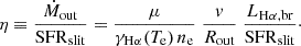 Mathematical equation: $$ \begin{aligned} \eta \equiv \frac{\dot{M}_{\rm out}}{\mathrm{SFR}_{\mathrm{slit} }} = \frac{\mu }{\gamma _{\mathrm{H}\alpha }(T_{\rm e})\,n_{\rm e}}\; \frac{v}{R_{\rm out}}\; \frac{L_{\mathrm{H}\alpha ,\mathrm{br}}}{\mathrm{SFR}_{\mathrm{slit} }}\cdot \end{aligned} $$