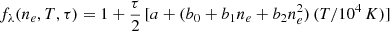 Mathematical equation: $$ \begin{aligned} f_{\lambda }(n_{e}, T, \tau ) = 1 + \frac{\tau }{2} \, [a + (b_0 + b_1 n_{e} + b_2 n_{e}^{2}) \, (T/10^4\,K)] \end{aligned} $$
