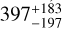 Mathematical equation: $\[397_{-197}^{+183}\]$