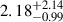 Mathematical equation: $ {2.18}_{-0.99}^{+2.14} $