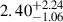 Mathematical equation: $ {2.40}_{-1.06}^{+2.24} $