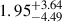 Mathematical equation: $ {1.95}_{-4.49}^{+3.64} $