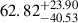 Mathematical equation: $ {62.82}_{-40.53}^{+23.90} $