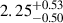 Mathematical equation: $ {2.25}_{-0.50}^{+0.53} $