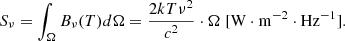 Mathematical equation: $$ \begin{aligned} S_{\nu } =\int _{\Omega } B_{\nu }(T) d\Omega&= \frac{2 k T \nu ^2}{c^2} \cdot \Omega \; [\mathrm{W} \cdot \mathrm{m} ^{-2} \cdot \mathrm{Hz} ^{-1}]. \end{aligned} $$