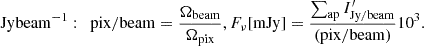 Mathematical equation: $$ \begin{aligned} \mathrm{Jy beam^{-1}}: \quad&\mathrm{pix/beam} = \frac{\Omega _{\rm beam}}{\Omega _{\rm pix}}, F_{\nu }[\mathrm{mJy}] = \frac{\sum _{\rm ap} I^{\prime }_{\rm Jy/beam}}{(\mathrm{pix/beam})} 10^{3}. \end{aligned} $$