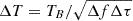 Mathematical equation: $ \Delta T = T_B/\sqrt{\Delta f \Delta \tau} $