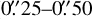 Mathematical equation: $\[0^{\prime\prime}_\cdot25-0^{\prime\prime}_\cdot50\]$