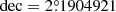 Mathematical equation: $ \mathrm{dec} = 2{{\overset{\circ}{.}}}1904921 $