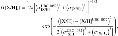 Mathematical equation: $\matrix{ \hfill {f({{[{\rm{X/H}}]}_i}) = {{\left[ {2\pi \left[ {{{\left( {\sigma _{[{\rm{X/H}}]}^{{\rm{UBC1052}}}} \right)}^2} + {{\left( {{\sigma _{{{[{\rm{X/H}}]}_i}}}} \right)}^2}} \right]} \right]}^{ - 1/2}} \cdot } \cr \hfill {\exp \left( { - {{{{\left( {{{[{\rm{X/H}}]}_i} - {{[{\rm{X/H}}]}^{{\rm{UBC1052}}}}} \right)}^2}} \over {2\left[ {{{\left( {\sigma _{[{\rm{X/H}}]}^{{\rm{UBC1052}}}} \right)}^2} + {{\left( {{\sigma _{{{[{\rm{X/H}}]}_i}}}} \right)}^2}} \right]}}} \right),} \cr } $