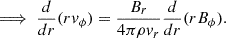 Mathematical equation: $$ \begin{aligned}&\implies \frac{d}{dr}(rv_\phi ) = \frac{B_r}{4\pi \rho v_r} \frac{d}{dr}(rB_\phi ). \end{aligned} $$
