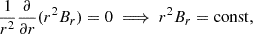 Mathematical equation: $$ \begin{aligned} \frac{1}{r^2}\frac{\partial }{\partial r} (r^2 B_r) = 0 \implies r^2 B_r = \mathrm{const}, \end{aligned} $$