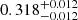 Mathematical equation: $ 0.318^{+0.012}_{-0.012} $