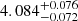 Mathematical equation: $ 4.084^{+0.076}_{-0.072} $
