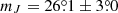 Mathematical equation: $ m_J= 26{{{\overset{\circ}{.}}}}1 \pm 3{{{\overset{\circ}{.}}}}0 $