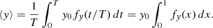 Mathematical equation: $$ \begin{aligned} \langle y\rangle = \frac{1}{T} \int _0^T y_0 f_y(t/T)\,dt = y_0 \int _0^1 f_y(x)\, dx. \end{aligned} $$