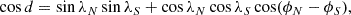 Mathematical equation: $$ \begin{aligned} \cos d = \sin \lambda _N \sin \lambda _S + \cos \lambda _N \cos \lambda _S \cos (\phi _N-\phi _S) ,\end{aligned} $$
