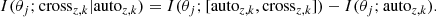 Mathematical equation: $$ \begin{aligned} I(\theta _j; \mathrm{cross} _{z,k} | \mathrm{auto} _{z,k}) = I(\theta _j; [\mathrm{auto} _{z,k}, \mathrm{cross} _{z,k}]) - I(\theta _j; \mathrm{auto} _{z,k}). \end{aligned} $$