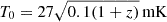 Mathematical equation: $ T_0 = 27 \sqrt{0.1 (1+z)}\, \mathrm{mK} $