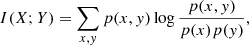 Mathematical equation: $$ \begin{aligned} I(X; Y) = \sum _{x,y} p(x,y) \log \frac{p(x,y)}{p(x)p(y)}, \end{aligned} $$