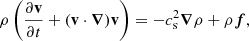 Mathematical equation: $$ \begin{aligned} \rho \left(\frac{\partial \mathbf v }{\partial t}+(\mathbf v \cdot \boldsymbol{\nabla }) \mathbf v \right)&=-c_{\rm s}^2\boldsymbol{\nabla }\rho + \rho \boldsymbol{f}, \end{aligned} $$