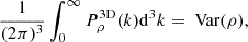 Mathematical equation: $$ \begin{aligned} \frac{1}{(2\pi )^3}\int _{0}^{\infty } P_\rho ^\mathrm{3D}(k) \mathrm{d}^3 k = \text{ Var}(\rho ), \end{aligned} $$