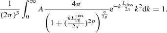 Mathematical equation: $$ \begin{aligned} \frac{1}{(2\pi )^3}\int _{0}^{\infty } A\frac{4\pi }{\left(1+(\frac{kL_{\rm inj}^\mathrm{max}}{2\pi })^{2p}\right)^\frac{\eta }{2p}} \mathrm{e}^{-k\frac{L_{\rm diss}}{2\pi }} k^2 \mathrm{d} k = 1. \end{aligned} $$