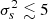Mathematical equation: $ \sigma _s^2\lesssim 5 $