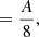 Mathematical equation: $$ \begin{aligned}&=\frac{A}{8}, \end{aligned} $$
