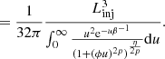 Mathematical equation: $$ \begin{aligned}&= \frac{1}{32\pi }\frac{ L_{\rm inj}^3}{\int _{0}^{\infty }\frac{u^2 \mathrm{e}^{-u\beta ^{-1}}}{(1+(\phi u)^{2p})^\frac{\eta }{2p}}\mathrm{d}u}. \end{aligned} $$