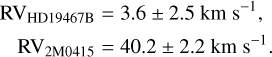 Mathematical equation: $\matrix{ {{\rm{R}}{{\rm{V}}_{{\rm{HD19467B}}}}} \hfill & { = 3.6 \pm 2.5{\rm{km}}\,\,{{\rm{s}}^{ - 1}},} \hfill \cr {{\rm{R}}{{\rm{V}}_{{\rm{2M0415}}}}} \hfill & { = 40.2 \pm 2.2{\rm{km}}\,\,{{\rm{s}}^{ - 1}}.} \hfill \cr } $