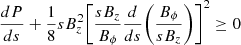 Mathematical equation: $$ \begin{aligned} \frac{d P}{d s} + \frac{1}{8} s B_z^2 \Bigg [ \frac{s B_z}{B_{\phi }} \frac{d}{d s} \Bigg ( \frac{B_{\phi }}{s B_z} \Bigg ) \Bigg ]^2 \ge 0 \end{aligned} $$