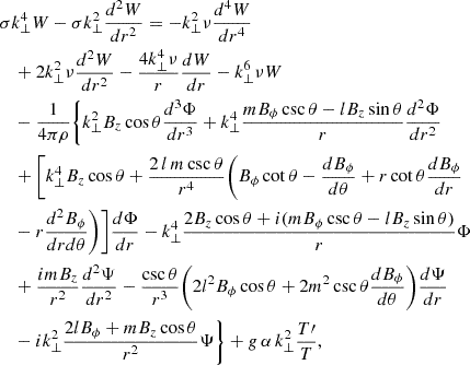 Mathematical equation: $$ \begin{aligned}&\sigma k_{\perp }^4 W - \sigma k_{\perp }^2 \frac{d^2 W}{d r^2} = - k_{\perp }^2 \nu \frac{d^4 W}{d r^4} \nonumber \\&\quad + 2 k_{\perp }^2 \nu \frac{d^2 W}{d r^2} - \frac{4 k_{\perp }^4 \nu }{r} \frac{d W}{d r} - k_{\perp }^6 \nu W \nonumber \\&\quad -\frac{1}{4 \pi \rho } \Bigg \{ k_{\perp }^2 B_z \cos {\theta } \frac{d^3 \Phi }{d r^3} + k_{\perp }^4\frac{ m B_{\phi } \csc {\theta } - l B_z \sin {\theta }}{r}\frac{d^2 \Phi }{d r^2} \nonumber \\&\quad +\Bigg [k_{\perp }^4 B_z \cos {\theta } + \frac{2 \, l \, m \csc {\theta }}{r^4}\Bigg (B_{\phi } \cot {\theta } - \frac{d B_{\phi }}{d \theta } + r \cot {\theta } \frac{d B_{\phi }}{d r} \\&\quad - r \frac{d^2 B_{\phi }}{d r d \theta }\Bigg )\Bigg ] \frac{d \Phi }{d r} - k_{\perp }^4 \frac{2 B_z \cos {\theta } + i (m B_{\phi } \csc {\theta } - l B_z \sin {\theta })}{r} \Phi \nonumber \\&\quad + \frac{i m B_z}{r^2}\frac{d^2 \Psi }{d r^2} - \frac{\csc {\theta }}{r^3} \Bigg (2 l^2 B_{\phi } \cos {\theta } + 2 m^2 \csc {\theta } \frac{d B_{\phi }}{d \theta }\Bigg ) \frac{d \Psi }{d r}\nonumber \\&\quad - i k_{\perp }^2\frac{2 l B_{\phi } + m B_z \cos {\theta }}{r^2}\Psi \Bigg \} + g \, \alpha \, k_{\perp }^2 \frac{T\prime }{T},\nonumber \end{aligned} $$