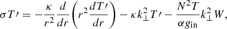 Mathematical equation: $$ \begin{aligned} \sigma T\prime = - \frac{\kappa }{r^2} \frac{d}{d r} \Bigg ( r^2 \frac{d T\prime }{d r} \Bigg ) - \kappa k_{\perp }^2 T\prime - \frac{N^2 T}{\alpha g_{\rm in}} k_{\perp }^2 W, \end{aligned} $$