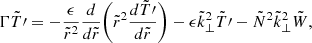 Mathematical equation: $$ \begin{aligned}&\Gamma \tilde{T}\prime = - \frac{\epsilon }{\tilde{r}^2} \frac{d}{d \tilde{r}} \Bigg ( \tilde{r}^2 \frac{d \tilde{T}\prime }{d \tilde{r}} \Bigg ) - \epsilon \tilde{k}_{\perp }^2 \tilde{T}\prime - \tilde{N}^2 \tilde{k}_{\perp }^2 \tilde{W}, \end{aligned} $$