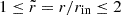 Mathematical equation: $ 1\leq \tilde{r}=r/r_{\text{in}}\leq 2 $