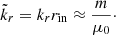 Mathematical equation: $$ \begin{aligned} \tilde{k}_r = k_r r_{\text{in}} \approx \frac{m}{\mu _0}\cdot \end{aligned} $$