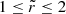 Mathematical equation: $ 1\leq \tilde{r} \leq 2 $