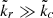 Mathematical equation: $ \tilde{k}_r \gg \tilde{k}_c $