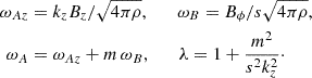 Mathematical equation: $$ \begin{aligned} \omega _{Az}&= k_z B_z / \sqrt{4 \pi \rho }, \qquad \omega _B = B_{\phi } / s \sqrt{4 \pi \rho }, \\ \omega _A&= \omega _{Az} + m \, \omega _B, \qquad \lambda = 1 + \frac{m^2}{s^2 k_z^2}\cdot \end{aligned} $$