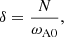 Mathematical equation: $$ \begin{aligned} \delta = \frac{N}{\omega _{\mathrm{{A}}0}}, \end{aligned} $$