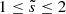 Mathematical equation: $ 1 \leq \tilde{s} \leq 2 $