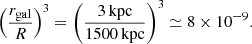 Mathematical equation: $$ \begin{aligned} \left(\frac{r_{\rm gal}}{R}\right)^3 = \left(\frac{3\,\mathrm{kpc}}{1500\,\mathrm{kpc}}\right)^3 \simeq 8\times 10^{-9}. \end{aligned} $$