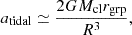 Mathematical equation: $$ \begin{aligned} a_{\rm tidal} \simeq \frac{2GM_{\rm cl} r_{\rm grp}}{R^3}, \end{aligned} $$