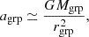 Mathematical equation: $$ \begin{aligned} a_{\rm grp} \simeq \frac{G M_{\rm grp}}{r_{\rm grp}^2}, \end{aligned} $$